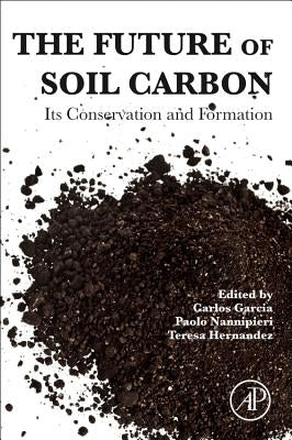 The Future of Soil Carbon: Its Conservation and Formation by Garcia, Carlos