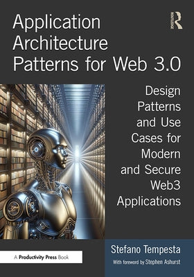 Application Architecture Patterns for Web 3.0: Design Patterns and Use Cases for Modern and Secure Web3 Applications by Tempesta, Stefano
