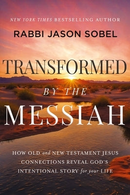 Transformed by the Messiah: How Old and New Testament Jesus Connections Reveal God's Intentional Story for Your Life by Sobel, Rabbi Jason