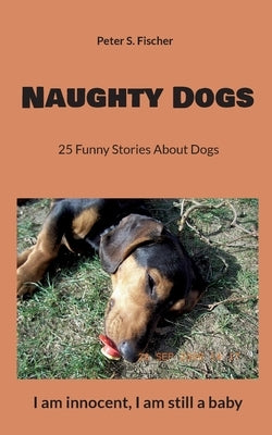 Naughty Dogs: 25 Funny Stories About Dogs by Fischer, Peter S.