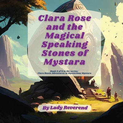 Clara Rose and the Magical Speaking Stones of Mystara by Reverend, Lady