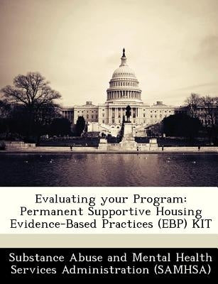 Evaluating Your Program: Permanent Supportive Housing Evidence-Based Practices (Ebp) Kit by 
