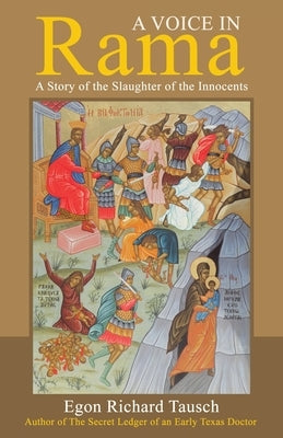 A Voice in Rama: A Story of the Slaughter of the Innocents by Tausch, Egon Richard