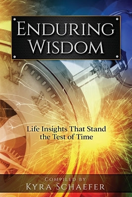 Enduring Wisdom: Life Insights That Stand the Test of Time by Schaefer, Kyra