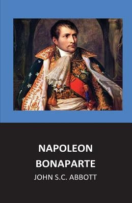 Napoleon Bonaparte by C. Abbott, John S.