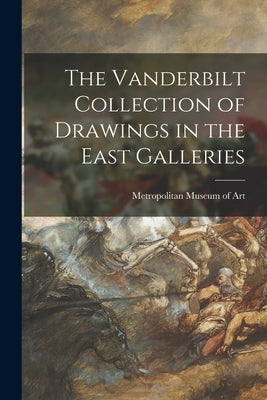 The Vanderbilt Collection of Drawings in the East Galleries by Metropolitan Museum of Art (New York
