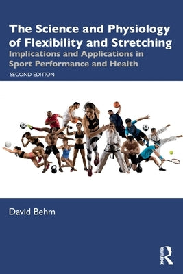 The Science and Physiology of Flexibility and Stretching: Implications and Applications in Sport Performance and Health by Behm, David