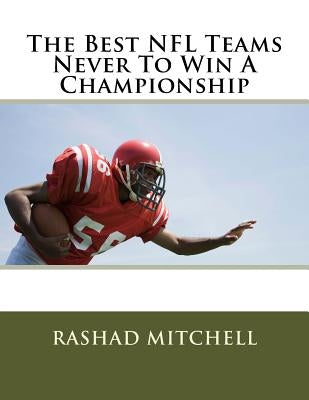 The Best NFL Teams Never To Win A Championship by Mitchell, Rashad Skyla