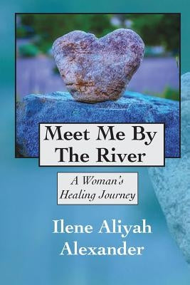 Meet Me By The River: A Woman's Healing Journey by Alexander, Aliyah