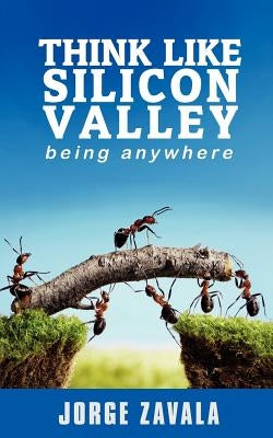 Think Like Silicon Valley by Zavala, Jorge
