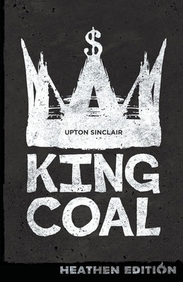 King Coal (Heathen Edition) by Sinclair, Upton