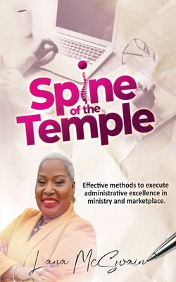 Spine of the Temple: Effective Methods to Execute Administrative Excellence in Ministry and Marketplace by McSwain, Lana