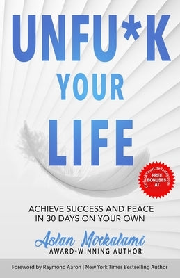 Unfu*k Your Life: Achieve Success and Peace in 30 Days on Your Own by Aaron, Raymond