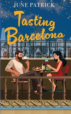 Tasting Barcelona: A BRAND NEW cozy travel romance by Patrick, June