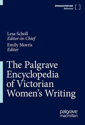 The Palgrave Encyclopedia of Victorian Women's Writing by Scholl, Lesa