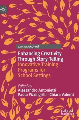 Enhancing Creativity Through Story-Telling: Innovative Training Programs for School Settings by Antonietti, Alessandro