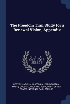 The Freedom Trail Study for a Renewal Vision, Appendix by Boston National Historical Park (Boston