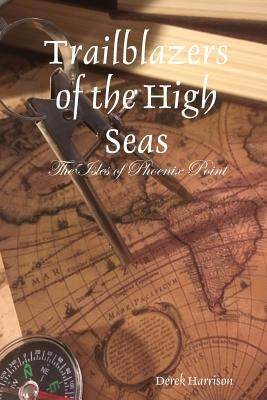 Trailblazers of the High Seas: The Isles of Phoenix Point by Harrison, Derek