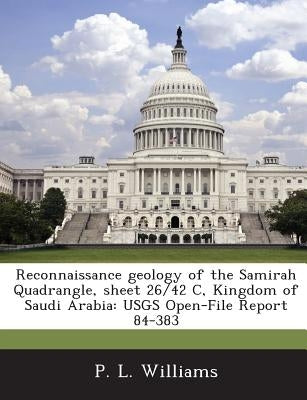 Reconnaissance geology of the Samirah Quadrangle, sheet 26/42 C, Kingdom of Saudi Arabia: USGS Open-File Report 84-383 by Williams, P. L.