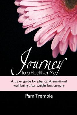 Journey to a Healthier Me: A travel guide for physical & emotional well-being after weight loss surgery by Tremble, Pam