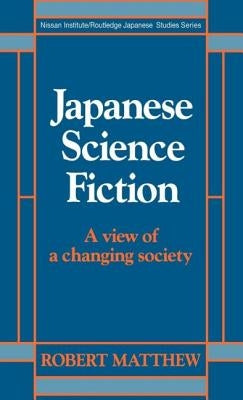 Japanese Science Fiction: A View of a Changing Society by Matthew, Robert