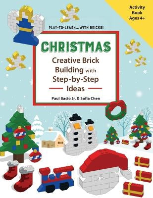 CHRISTMAS - Creative Brick Building with Step-by-Step Ideas: Lego Brick Building Activity Book for young builders age 4 and up to build Christmas crea by Chen, Sofia