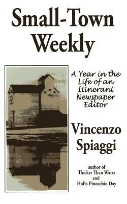Small-Town Weekly: A Year in the Life of an Itinerant Newspaper Editor by Spiaggi, Vincenzo