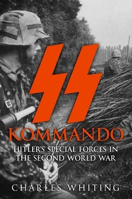 SS Kommando: Hitler's Special Forces in the Second World War by Whiting, Charles