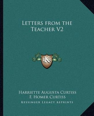 Letters from the Teacher V2 by Curtiss, Harriette Augusta