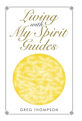 Living with My Spirit Guides by Greg Thompson