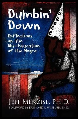 Dumbin' Down: Reflections on the MIS-Education of the Negro by Menzise, Jeffery
