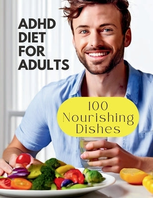 Adhd Diet For Adults: 100 Nourishing Dishes for Adult Symptom Management by Britain, Great