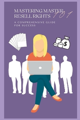 Mastering Master Resell Rights 101: A Comprehensive Guide to Success by Bledsoe, Christine