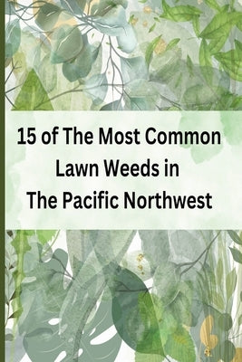 15 of The Most Common Lawn Weeds in The Pacific Northwest by Closet, Souls