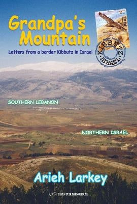 Grandpa's Mountain: Letters from a Border Kibbutz in Israel by Larkey, Arieh