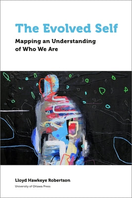 The Evolved Self: Mapping an Understanding of Who We Are by Robertson, Lloyd Hawkeye