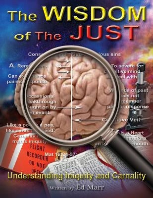 The WISDOM of The JUST: Understanding Iniquity and Carnality by Marr, Ed