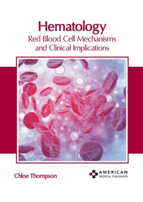 Hematology: Red Blood Cell Mechanisms and Clinical Implications by Thompson, Chloe