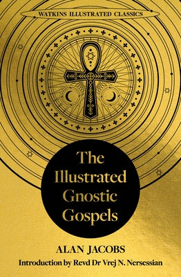 The Illustrated Gnostic Gospels (Watkins Illustrated Classics): Including the Gospel of Judas, the Gospel of Thomas, the Gospel of Mary Magdalene by Jacobs, Alan