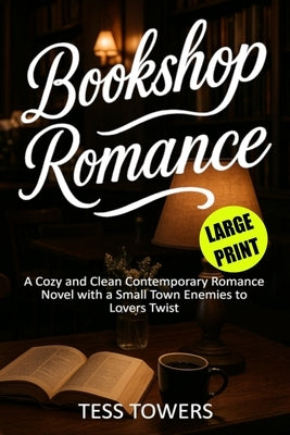 Bookshop Romance Large Print: A Cozy and Clean Contemporary Romance Novel with a Small Town Enemies to Lovers Twist in Easy to Read Large Print by Towers, Tess