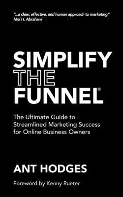 Simplify The Funnel: The Ultimate Guide to Streamlined Marketing Success for Online Business Owners by Hodges, Ant