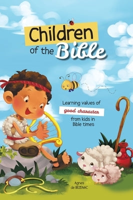 Children of the Bible: Learning values of character from kids in Bible times by De Bezenac, Agnes