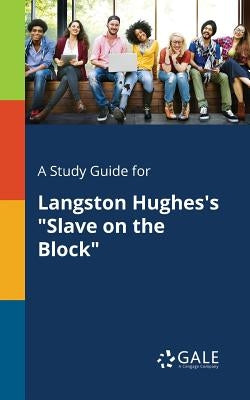 A Study Guide for Langston Hughes's Slave on the Block by Gale, Cengage Learning