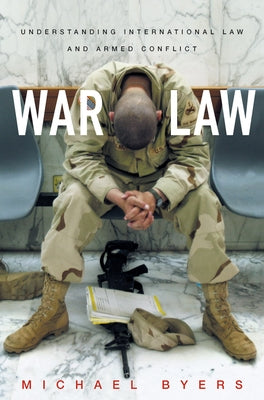 War Law: Understanding International Law and Armed Conflict by Byers, Michael