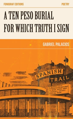 A Ten Peso Burial for Which Truth I Sign by Palacios, Gabriel