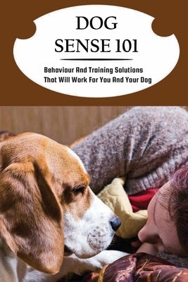 Dog Sense 101: Behaviour And Training Solutions That Will Work For You And Your Dog: How To Read Your Dog'S Body Language by Hausman, Versie
