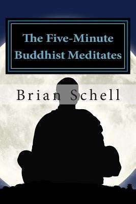 The Five-Minute Buddhist Meditates: Getting Started in Meditation the Simple Way by Schell, Brian D.