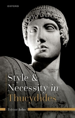 Style and Necessity in Thucydides by Joho, Tobias