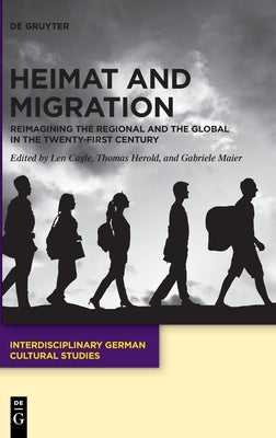 Heimat and Migration: Reimagining the Regional and the Global in the Twenty-First Century by Cagle, Josef Stuart Len