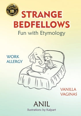 Strange Bedfellows - Fun with Etymology: Fun with Etymology by Anil